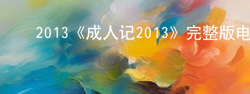 ﻿陈俊凌发布﻿2013《成人记2013》完整版电影/在线观看/百度云-美剧天堂